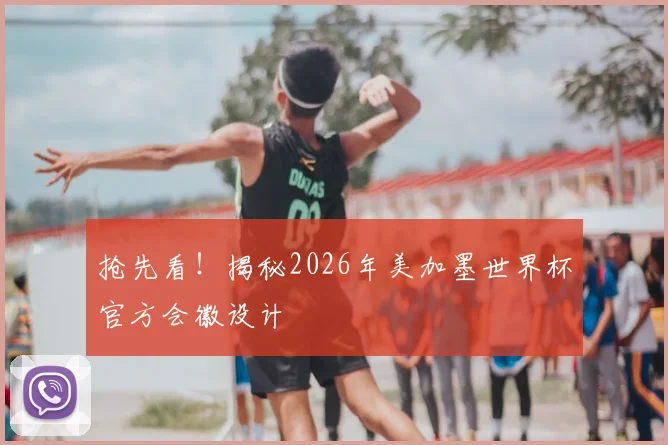 抢先看！揭秘2026年美加墨世界杯官方会徽设计